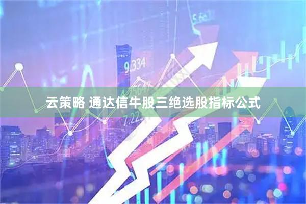 云策略 通达信牛股三绝选股指标公式