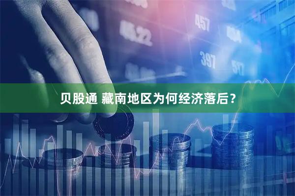 贝股通 藏南地区为何经济落后？